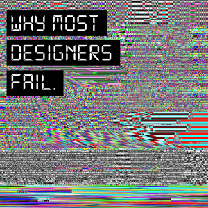 Why MOST designers FAIL